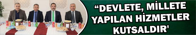 “Devlete, Millete Yapılan Hizmetler Kutsaldır’