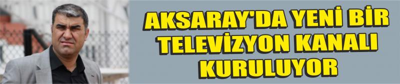 Aksaray’da Yeni Bir Televizyon Kanalı Kuruluyor