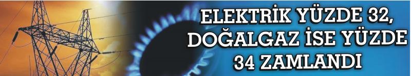 Elektrik Yüzde 32, Doğalgaz İse Yüzde 34 Zamlandı