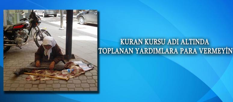  KURAN KURSU ADI ALTINDA TOPLANAN YARDIMLARA PARA VERMEYİN