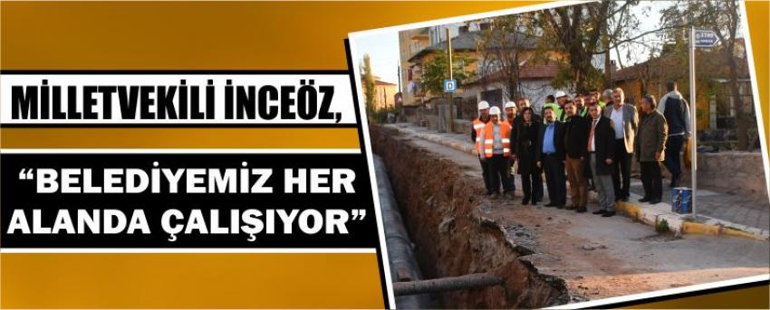 MİLLETVEKİLİ İNCEÖZ, “BELEDİYEMİZ HER ALANDA ÇALIŞIYOR”