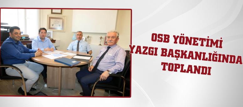 OSB YÖNETİMİ YAZGI BAŞKANLIĞINDA TOPLANDI