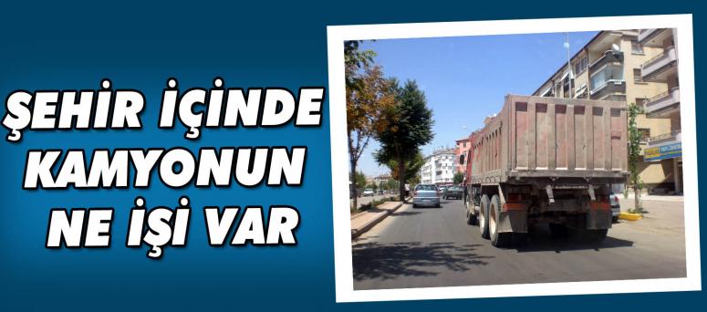 Şehir İçinde Kamyonun Ne İşi Var