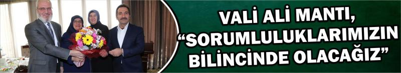 Vali Ali Mantı, “Sorumluluklarımızın Bilincinde Olacağız”